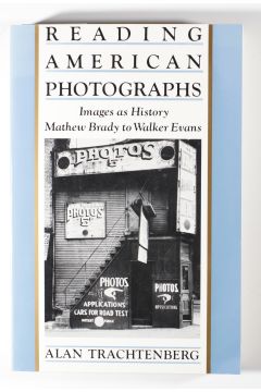 Alan Trachtenberg Reading American Photographs: Images As History, Mathew Brady to Walker Evans 1970