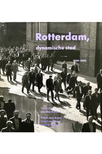 Cas Oorthuys, Freek van Arkel, Carel van Hees, Jannes Linders Rotterdam, dynamische stad 1959 - 1990 1075