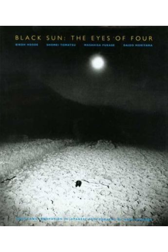 Eikoh Hosoe, Shōmei Tōmatsu, Masahisa Fukase, Daidō Moriyama, Mark Holborn Black Sun: The eyes of four 1644
