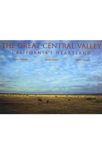 Stephen Johnson, Robert Dawson, Gerald W. Haslam The Great Central Valley: California's Heartland (A Centennial Book) 1957