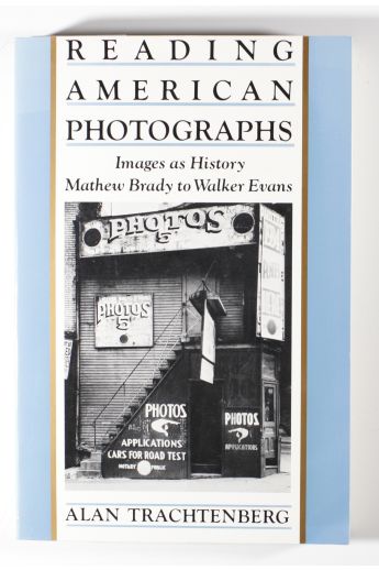 Alan Trachtenberg Reading American Photographs: Images As History, Mathew Brady to Walker Evans 1970