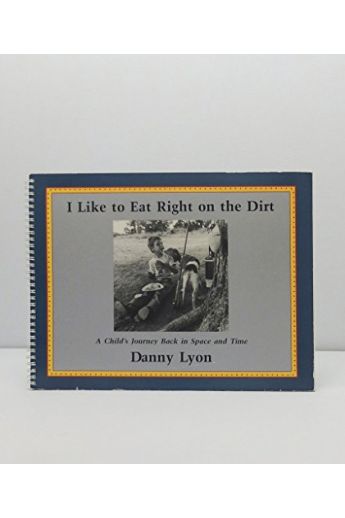 Danny Lyon I Like to Eat Right on the Dirt: A Child's Journey Back in Space and Time 795